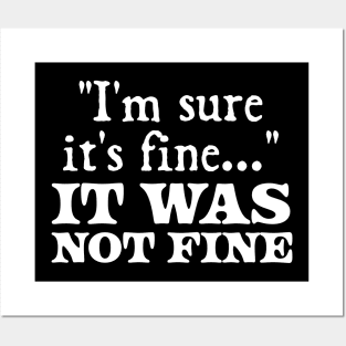 i'm sure it's fine - It was not fine Posters and Art